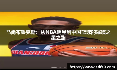 马尚布鲁克斯:从NBA明星到中国篮球的璀璨之星之路